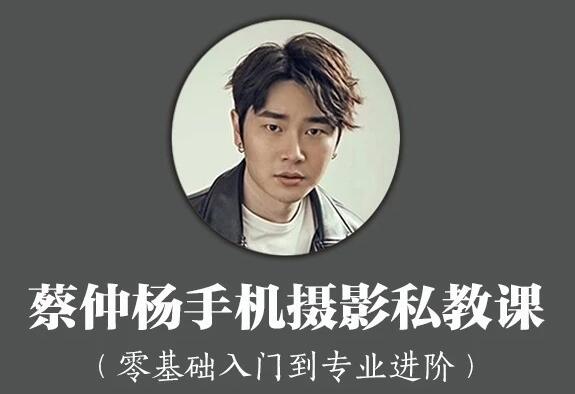 蔡仲杨《手机摄影教程》零基础入门到专业进阶培训课程
