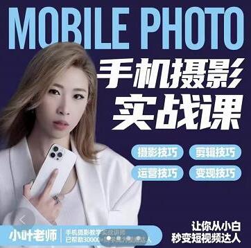 小叶老师《手机摄影实战课》思维+实操，一站式拍摄剪辑教程