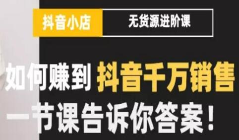 梨子会《抖店无货源进阶冲刺课》告诉你如何赚到抖音千万销售