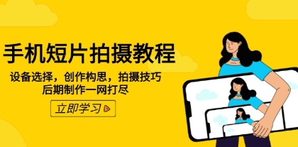 手机短片拍摄教程，设备选择，创作构思，拍摄技巧，后期制作一网打尽