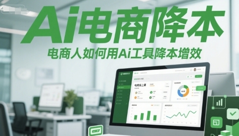 Ai电商降本增效线上课，电商人如何用Ai工具降本增效