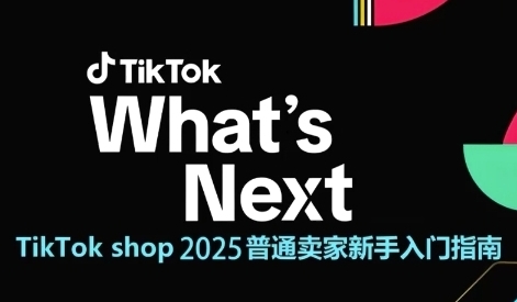 TikTok shop卖家新手入门指南，从0到1的跨境电商运营逻辑