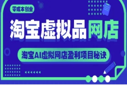 淘宝虚拟品网店，淘宝AI虚拟网店盈利项目秘诀，零成本创业