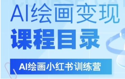 AI绘画小红书训练营，DeepSeek绘画+小红书自媒体变现全流程